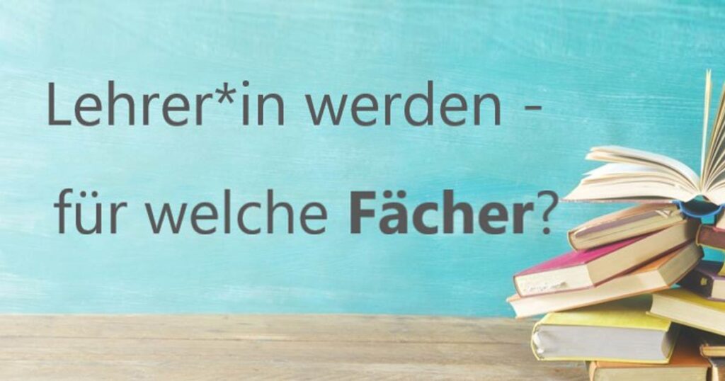 Lehrer:in werden - für welche Fächer?